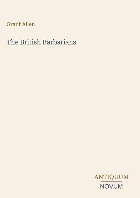 Cover mit "Grant Allen The British Barbarians". Unten rechts das Logo: "ANTIQUM NOVUM". Einfaches, minimalistisches Design. 