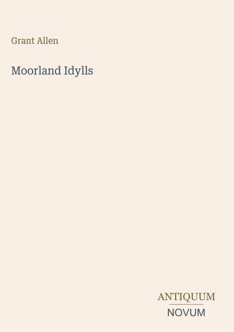Text: "Grant Allen, Moorland Idylls, ANTIQUUM NOVUM". Ein schlichtes Cover auf beigem Hintergrund.