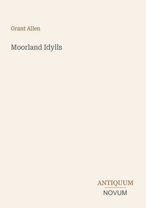 Text: "Grant Allen, Moorland Idylls, ANTIQUUM NOVUM". Schlichtes Design mit dunkler und goldener Schrift auf beigem Hintergrund.