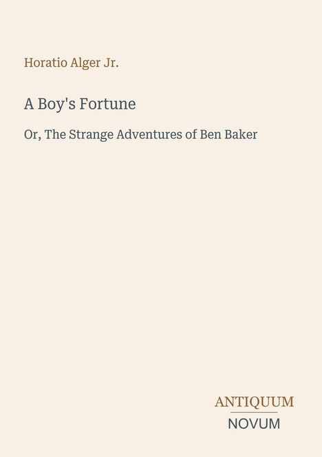 Text: "Horatio Alger Jr. A Boy's Fortune Or, The Strange Adventures of Ben Baker ANTIQUUM NOVUM". Schlichter Hintergrund.