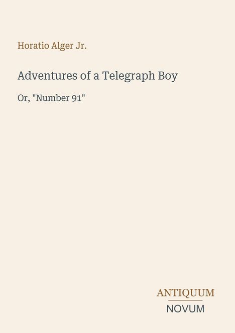 Buchcover: Horatio Alger Jr., Adventures of a Telegraph Boy, Or, "Number 91". Unten: Antiquum Novum. Schlichtes Design.