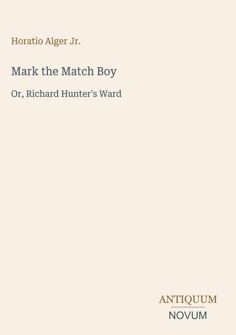 "Horatio Alger Jr. Mark the Match Boy Or, Richard Hunter's Ward." Dezentes Design, dunkle Schrift auf hellem Grund.