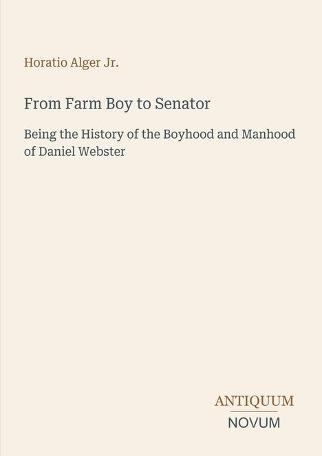 Text: "Horatio Alger Jr. From Farm Boy to Senator. Being the History of the Boyhood and Manhood of Daniel Webster." Beige Hintergrund.