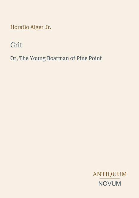 Text: "Horatio Alger Jr. Grit Or, The Young Boatman of Pine Point" Unten rechts: "ANTIQUM NOVUM" in Form eines Buchcovers.