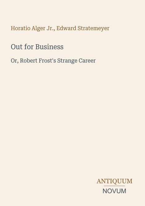Buchtitel: "Out for Business", Autoren: Horatio Alger Jr., Edward Stratemeyer. Logo: "ANTIQUM NOVUM". Beigefarbener Hintergrund.