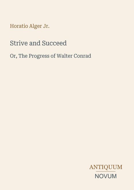 "Horatio Alger Jr. Strive and Succeed Or, The Progress of Walter Conrad ANTIQUUM NOVUM" auf beige Hintergrund.