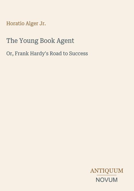 "Horatio Alger Jr. The Young Book Agent Or, Frank Hardy's Road to Success." Beige Hintergrund, minimalistisch gestaltet.