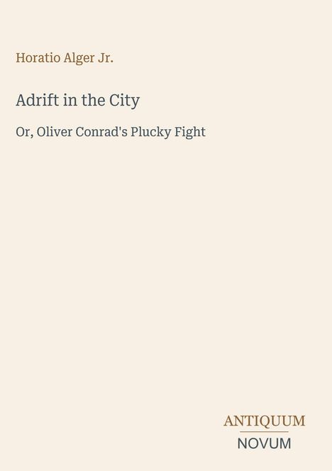"Buchtext: Horatio Alger Jr., 'Adrift in the City', Untertitel: 'Or, Oliver Conrad's Plucky Fight'. Unten rechts: ANTIQUUM NOVUM."