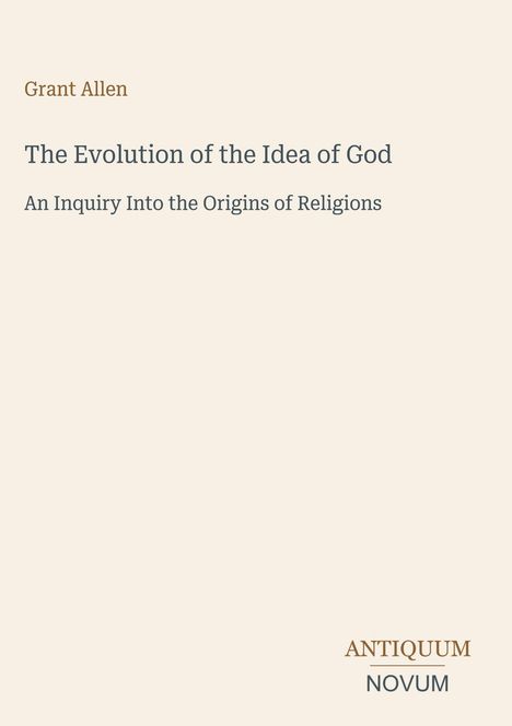 Oben steht "Grant Allen". Titel: "The Evolution of the Idea of God". Unten rechts "ANTIQUM NOVUM". Hintergrund beige.