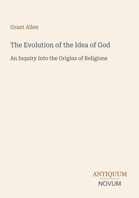 Titel: "The Evolution of the Idea of God". Autor: Grant Allen. Herausgeber-Logo: ANTIQUUM NOVUM. Hintergrund: Beige.