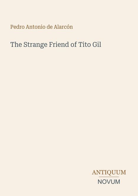 Pedro Antonio de Alarcón, The Strange Friend of Tito Gil. Unten rechts: ANTIQUUM NOVUM. Schlichtes, minimalistisches Design.