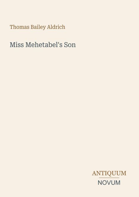 "Thomas Bailey Aldrich, Miss Mehetabel's Son, ANTIQUUM NOVUM" in klarer, schlichter Schrift auf beigem Hintergrund.