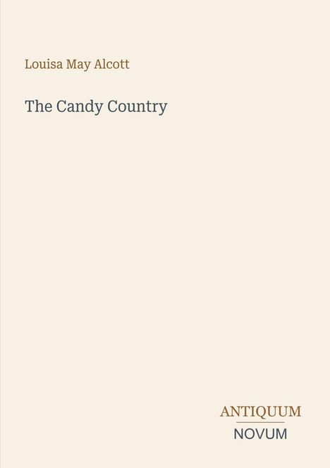 Oben steht "Louisa May Alcott", darunter "The Candy Country". Unten rechts im Bild: "ANTIQUEUM NOVUM". Schlichtes Design.