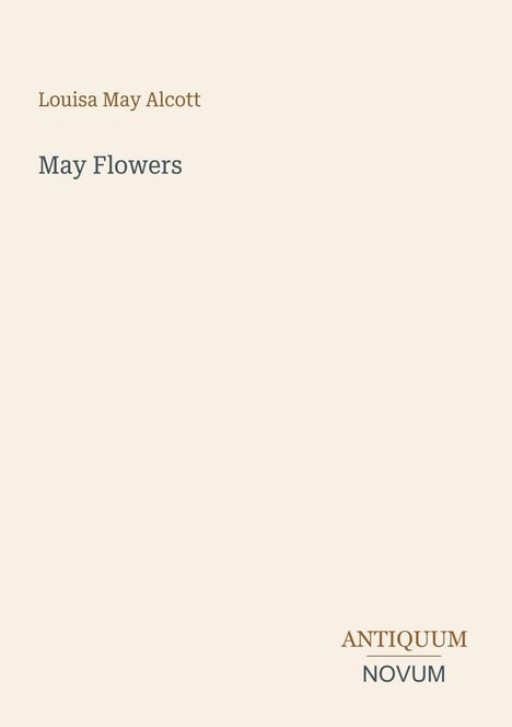 „Louisa May Alcott“, „May Flowers“. Unten rechts steht: „ANTIQUM NOVUM“. Heller Hintergrund.