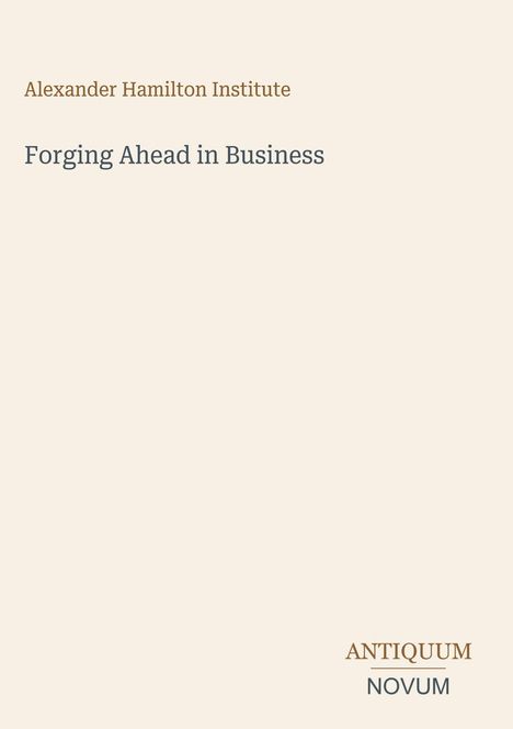 "Alexander Hamilton Institute", "Forging Ahead in Business", "ANTIQUM NOVUM". Dezentes Design mit hellen Farben.