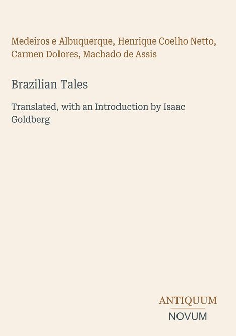 Medeiros e Albuquerque, Coelho Netto, Dolores, Assis. "Brazilian Tales" Übersetzt, mit Einleitung von Isaac Goldberg. ANTICUM NOVUM.