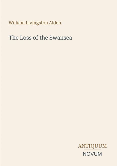 „William Livingston Alden, The Loss of the Swansea“ in schwarzem Text. Unten rechts „Antiquum Novum“. Beiger Hintergrund.