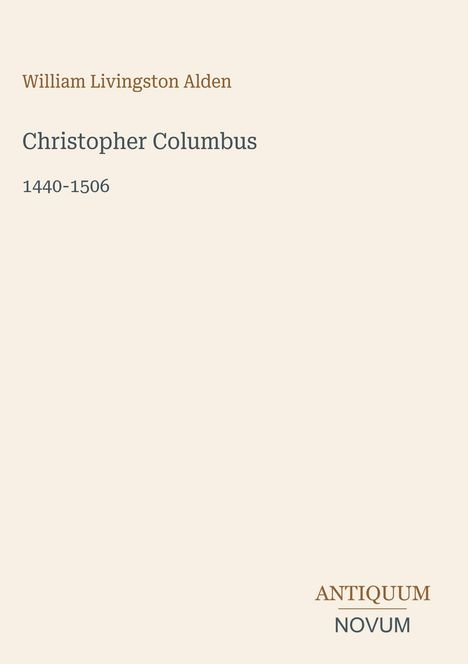 William Livingston Alden, Christopher Columbus, 1440-1506. Unten rechts "ANTIQUM NOVUM". Heller Hintergrund.