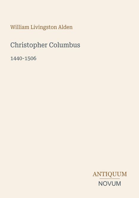 William Livingston Alden, Christopher Columbus, 1440-1506. Unten rechts steht "ANTIQUM NOVUM". Hintergrund in hellem Beige.