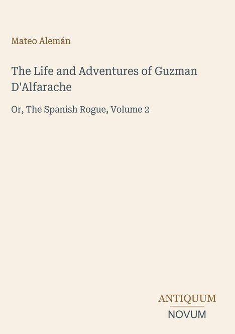 Mateo Alemán: The Life and Adventures of Guzman D'Alfarache, Or, The Spanish Rogue, Volume 2. Unten: Antiquum Novum Logo.