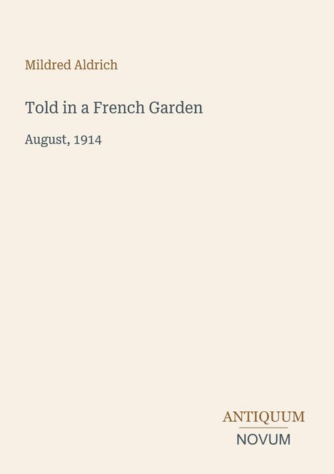 Der Text enthält den Namen "Mildred Aldrich", den Titel "Told in a French Garden" und das Datum "August, 1914". Darunter steht "ANTIQUM NOVUM". Der Hintergrund ist schlicht.