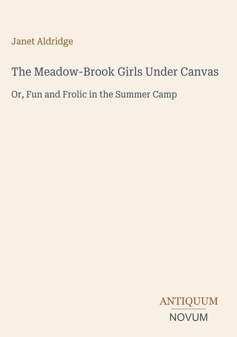 Texte: "Janet Aldridge", "The Meadow-Brook Girls Under Canvas", "Or, Fun and Frolic in the Summer Camp", "ANTIQUM NOVUM". Beige Hintergrund.