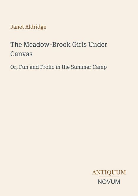 Janet Aldridge; The Meadow-Brook Girls Under Canvas; Or, Fun and Frolic in the Summer Camp; ANTIQUUM NOVUM.