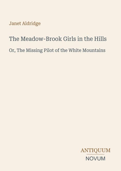 Texte: "Janet Aldridge", "The Meadow-Brook Girls in the Hills", "Or, The Missing Pilot of the White Mountains". Unten rechts: "ANTIQUM NOVUM". Beige Hintergrund.