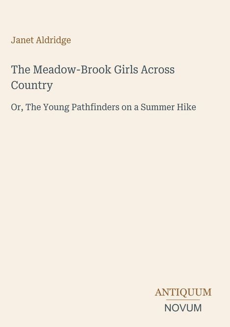 Text: "Janet Aldridge. The Meadow-Brook Girls Across Country. Or, The Young Pathfinders on a Summer Hike." Unten rechts: "ANTIQUM NOVUM". Oben zurückhaltend gestaltet.