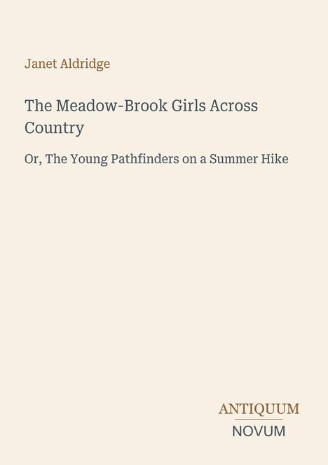 Titel: "The Meadow-Brook Girls Across Country". Untertitel: "Or, The Young Pathfinders on a Summer Hike". Unten: ANTIQUUM NOVUM.