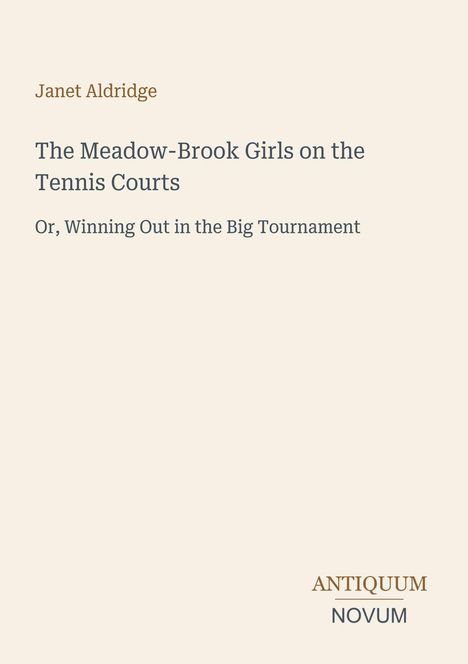 Der Text lautet: "Janet Aldridge, The Meadow-Brook Girls on the Tennis Courts, Or, Winning Out in the Big Tournament." Unten steht "Antiquum Novum" in braun und grau. Der Hintergrund ist hellbeige.