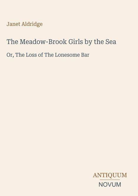 Text: "Janet Aldridge. The Meadow-Brook Girls by the Sea. Or, The Loss of The Lonesome Bar." Beige Hintergrund, minimalistisches Design.