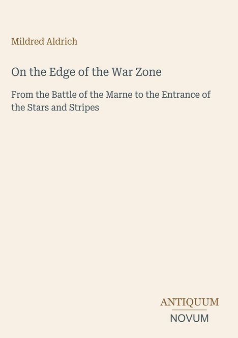 Buchtitel: "On the Edge of the War Zone". Autor: Mildred Aldrich. Unten rechts steht "ANTIQUM NOVUM". Heller Hintergrund.
