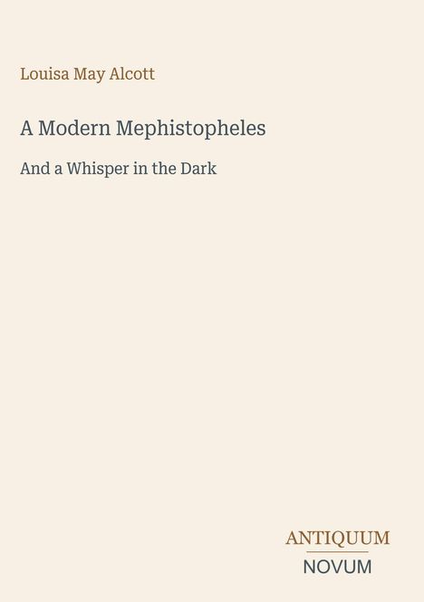 Text: "Louisa May Alcott, A Modern Mephistopheles, And a Whisper in the Dark, ANTIQUUM NOVUM". Schlichtes Design, cremefarbener Hintergrund.