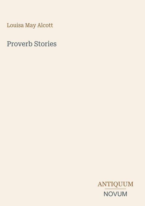 "Proverb Stories" von Louisa May Alcott. Unten rechts steht: ANTIQUUM NOVUM. Schlichtes, minimalistisches Design.