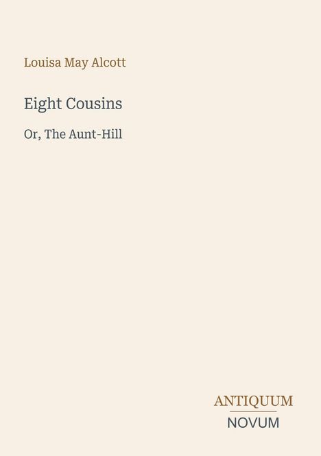 Text: "Louisa May Alcott, Eight Cousins, Or, The Aunt-Hill, ANTIQUUM NOVUM." Ein schlichtes Cover mit klarem Layout.