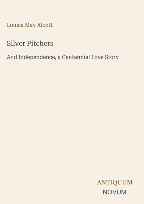 Text mit Autor und Titel eines Buches: "Silver Pitchers" von Louisa May Alcott. Unten Logo: "ANTIQUM NOVUM". Hintergrund: beige.