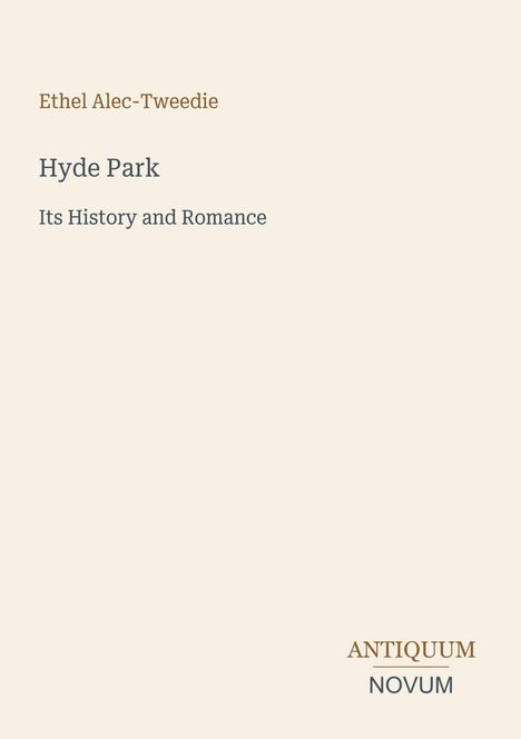 Ethel Alec-Tweedie, Hyde Park, Its History and Romance. Antiquum Novum. Schlichtes, minimalistisches Cover.