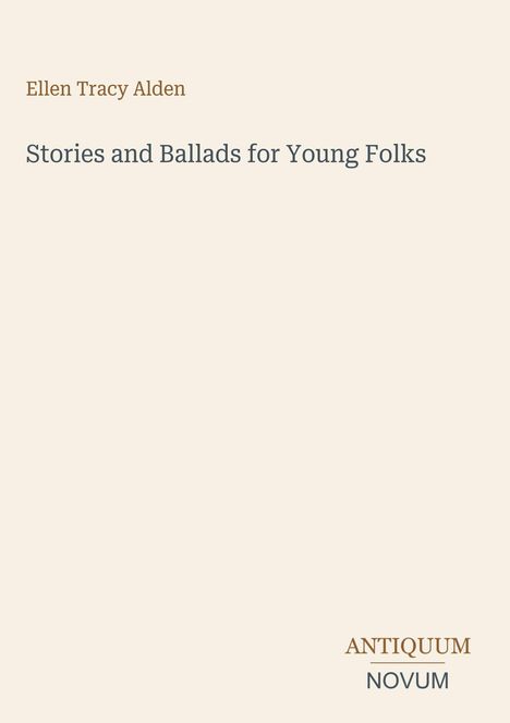 Titel: "Stories and Ballads for Young Folks" von Ellen Tracy Alden. Unten rechts: ANTIQUUM NOVUM in stilisierter Schrift.