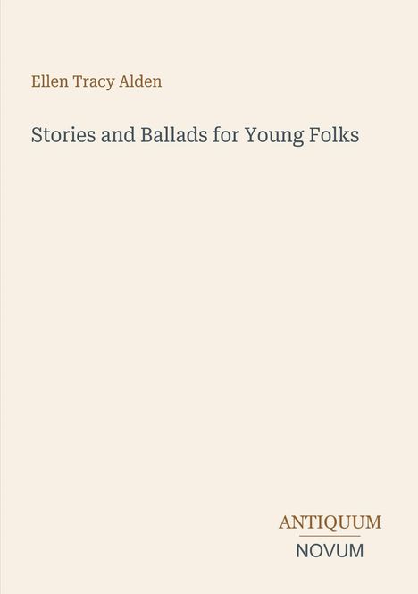 Ellen Tracy Alden, Stories and Ballads for Young Folks. Logo: ANTIQUUM NOVUM. Heller Hintergrund, minimalistisch.