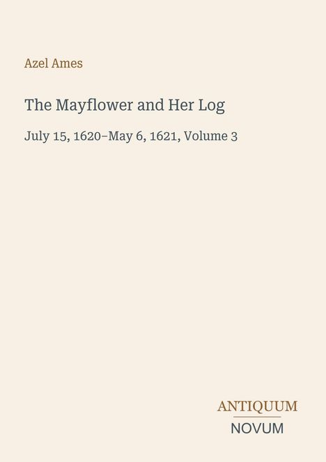 "Azel Ames, The Mayflower and Her Log, July 15, 1620–May 6, 1621, Volume 3. Unten rechts: ANTIQUUM NOVUM."