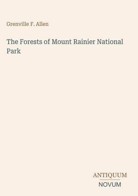 „Grenville F. Allen - The Forests of Mount Rainier National Park“ steht im Zentrum. Unten rechts: ANTIQUUM NOVUM.