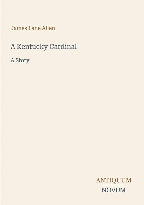 Text: „James Lane Allen, A Kentucky Cardinal, A Story.“ Unten rechts: „ANTIQUM NOVUM“. Schlichtes Design auf hellem Hintergrund.