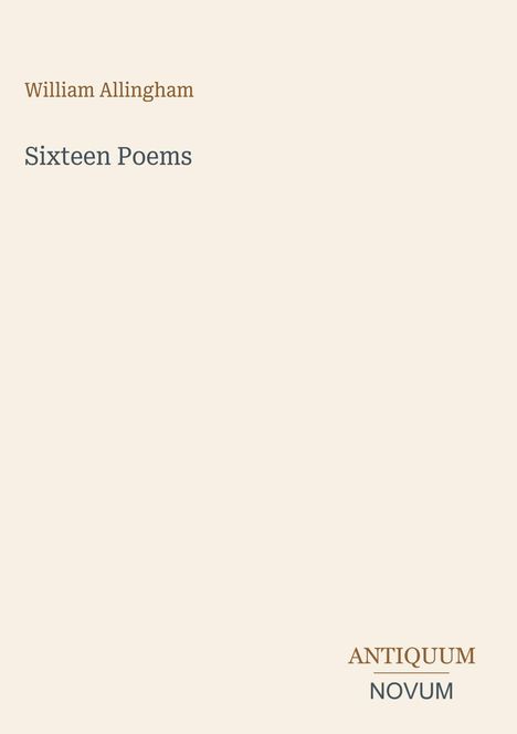 William Allingham, Sixteen Poems, ANTIQUUM NOVUM. Schlichte Gestaltung mit klarer, eleganter Schrift auf hellem Hintergrund.