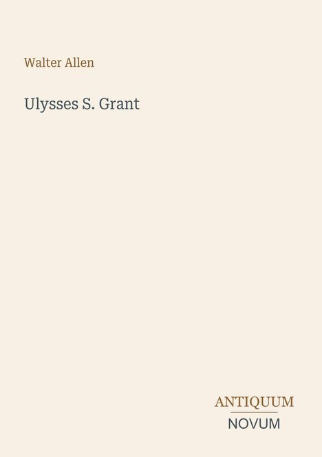 Text: "Walter Allen, Ulysses S. Grant, ANTIQUUM NOVUM". Schlichtes, minimalistisches Design auf beigem Hintergrund.