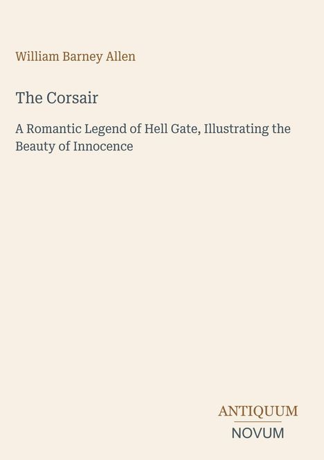 William Barney Allen: The Corsair. A Romantic Legend of Hell Gate, Illustrating the Beauty of Innocence. Unten Logo "Antiquum Novum".