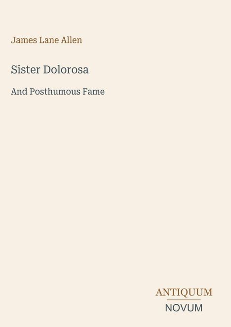 „James Lane Allen, Sister Dolorosa, And Posthumous Fame“. Unten rechts: „ANTIQUM NOVUM“. Schlichte, helle Gestaltung.