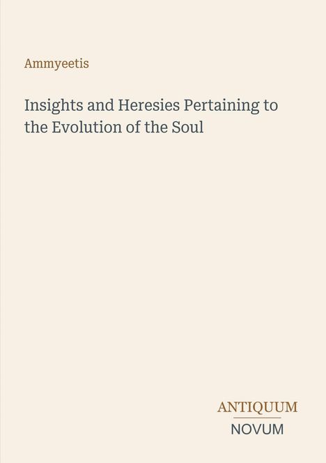 Titel: "Insights and Heresies Pertaining to the Evolution of the Soul" von Amyeetis. Unten steht "Antiquum Novum".