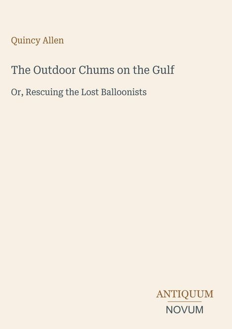 Titel: "The Outdoor Chums on the Gulf", Untertitel: "Or, Rescuing the Lost Balloonists". Autor: Quincy Allen. Unten rechts: Logo "ANTIQUM NOVUM". Dezenter, heller Hintergrund.