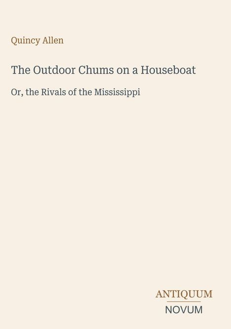 Titel: "The Outdoor Chums on a Houseboat"
Autor: Quincy Allen
Untertitel: "Or, the Rivals of the Mississippi"
Logo unten rechts: Antiquum Novum